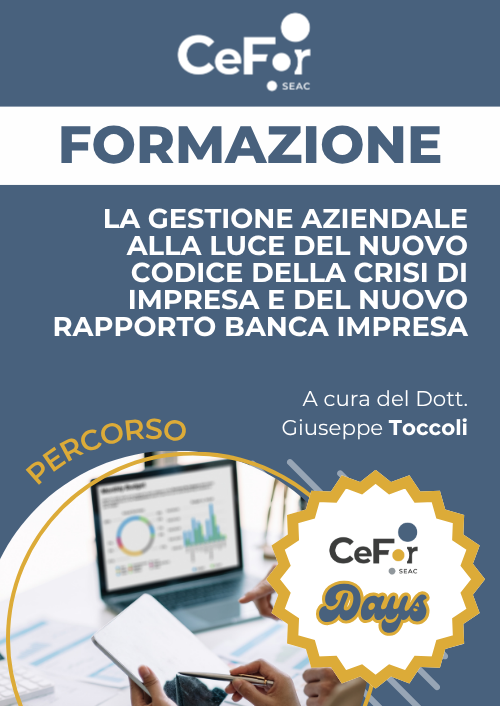 La Gestione Aziendale alla luce del nuovo Codice della Crisi di Impresa e del nuovo Rapporto Banca Impresa | Offerta Cefor Days