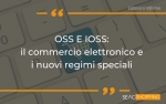 OSS E IOSS: il commercio elettronico e i nuovi regimi speciali